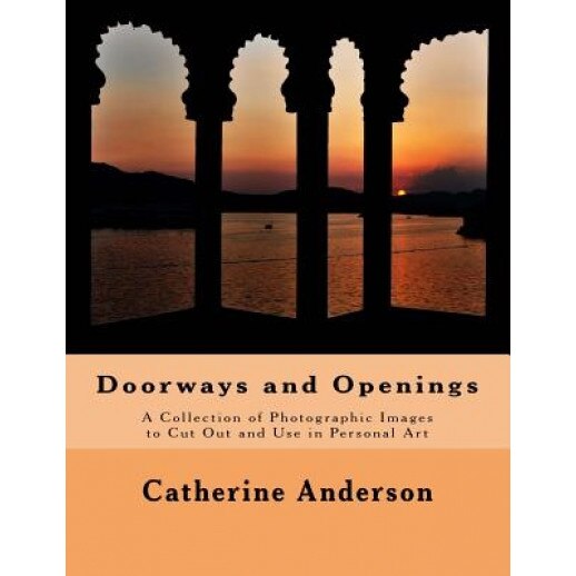 Doorways and Openings: A Collection of Photographic Images to Cut Out and Use in Personal Art, Catherine Anderson (Author)