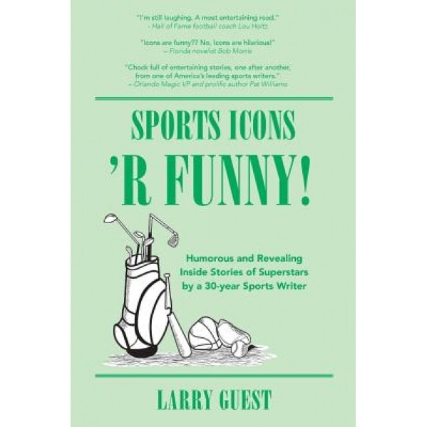 Sports Icons 'r Funny: Inside Hijinks by Famed Sports Personalities Covered by a 30-Year Sports Writer, MR Larry S. Guest (Author)