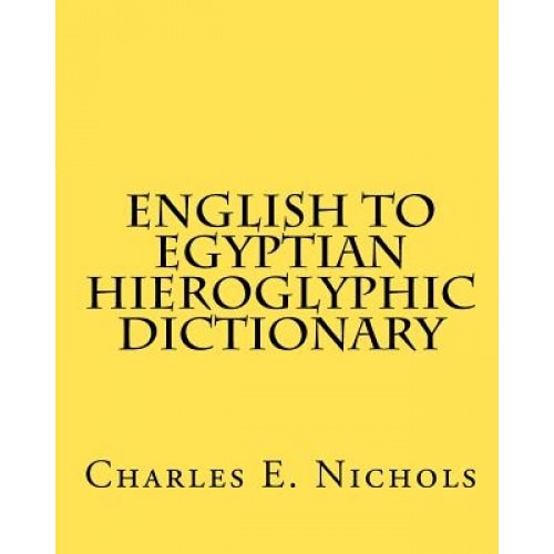 English to Egyptian Hieroglyphic Dictionary, Charles E. Nichols (Author)