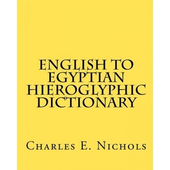 English to Egyptian Hieroglyphic Dictionary, Charles E. Nichols (Author) English to Egyptian Hieroglyphic Dictionary, Charles E. Nichols (Author)