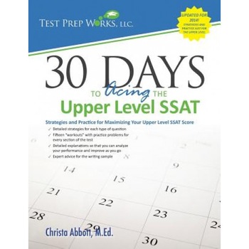 30 Days to Acing the Upper Level SSAT: Strategies and Practice for Maximizing Your Upper Level SSAT Score, Christa B. Abbott M. Ed (Author) 30 Days to Acing the Upper Level SSAT: Strategies and Practice for Maximizing Your Upper Level SSAT Score, Christa B. Abbott M. Ed (Author)