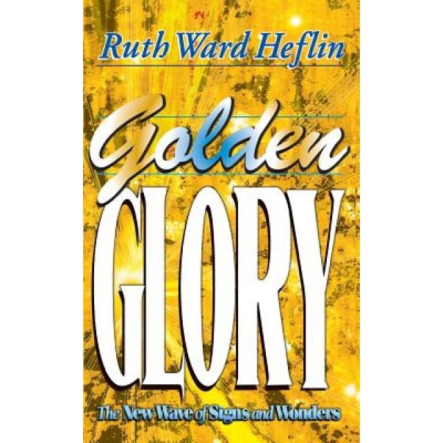 Golden Glory: The New Wave of Signs and Wonders, Ruth Ward Heflin