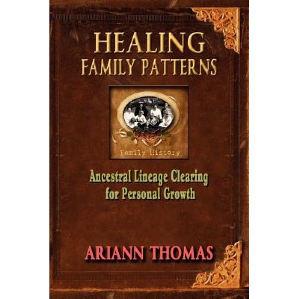 Healing Family Patterns: Ancestral Lineage Clearing for Personal Growth - Ariann Thomas (Author)