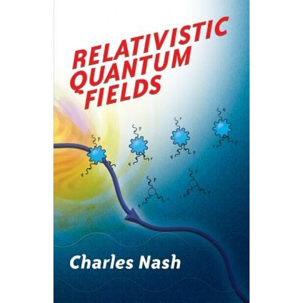Relativistic Quantum Fields, Charles Nash (Author)
