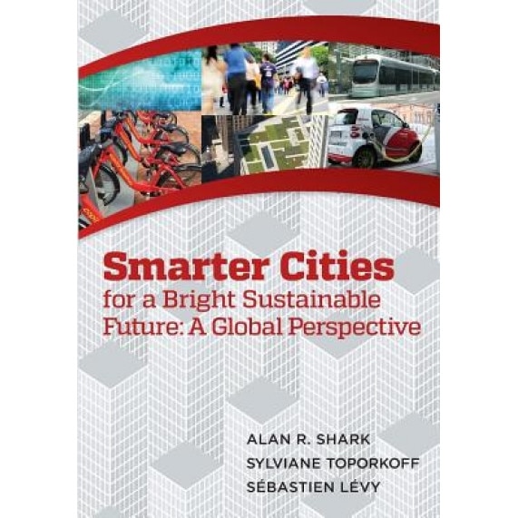 Smart Cities for a Bright Sustainable Future - A Global Perspective, Alan R. Shark (Author)