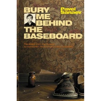 Bury Me Behind the Baseboard, Pavel Sanaev (Author) Bury Me Behind the Baseboard, Pavel Sanaev (Author)