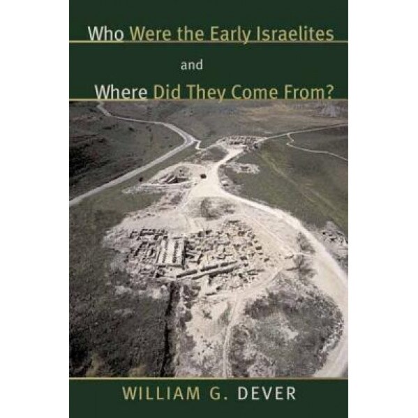 Who Were the Early Israelites and Where Did They Come From?, William G. Dever
