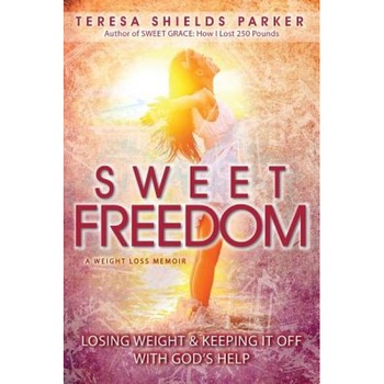 Sweet Freedom: Losing Weight and Keeping It Off with God's Help, Teresa Shields Parker (Author) Sweet Freedom: Losing Weight and Keeping It Off with God's Help, Teresa Shields Parker (Author)