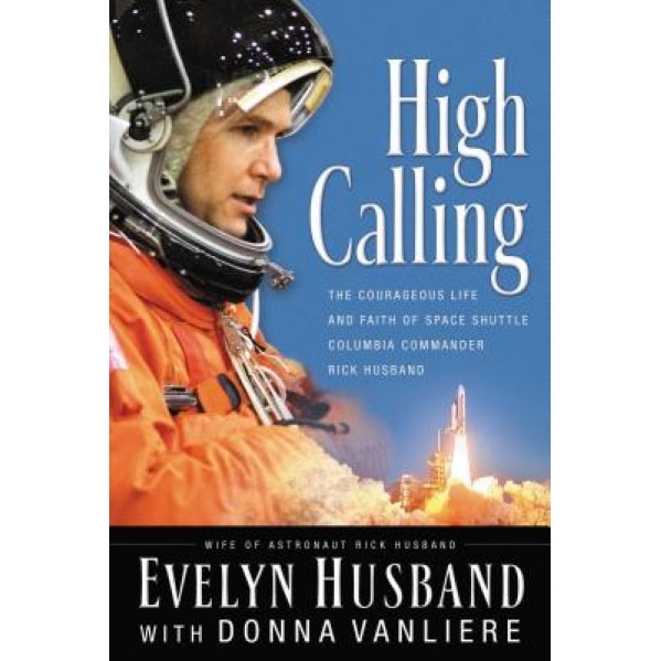 High Calling: The Courageous Life and Faith of Space Shuttle Columbia Commander Rick Husband, Evelyn Husband
