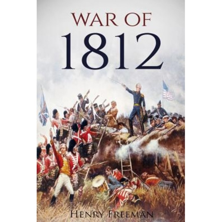 War of 1812: A History from Beginning to End, Henry Freeman (Author)
