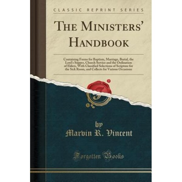 The Ministers' Handbook: Containing Forms for Baptism, Marriage, Burial, the Lord's Supper, Church Service and the Ordination of Elders, with C, Marvin R. Vincent (Author)