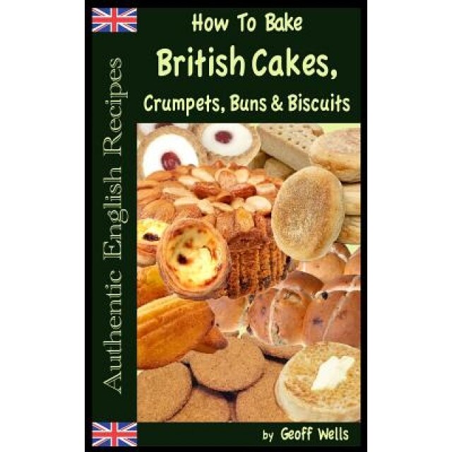 How to Bake British Cakes, Crumpets, Buns & Biscuits, Geoff Wells (Author)
