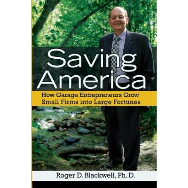 Saving America: How Garage Entrepreneurs Grow Small Firms Into Large Fortunes - Roger D. Blackwell (Author)