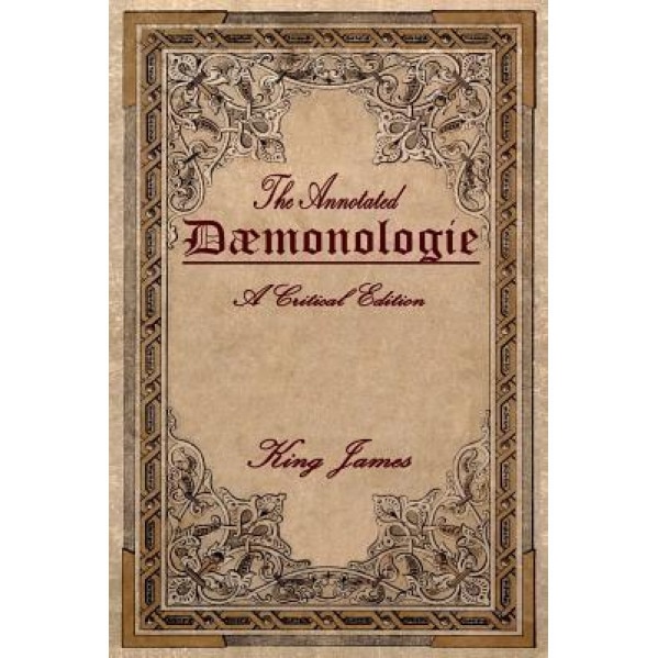 Daemonologie: A Critical Edition. Expanded. in Modern English with Notes, King James (Author)