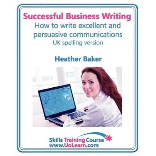 Successful Business Writing. How to Write Business Letters, Emails, Reports, Minutes and for Social Media. Improve Your English Writing and Grammar. I, Heather Baker (Author)