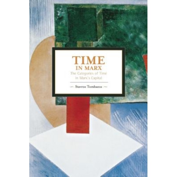 Time in Marx: The Categories of Time in Marx's Capital, Stavros Tombazos (Author)