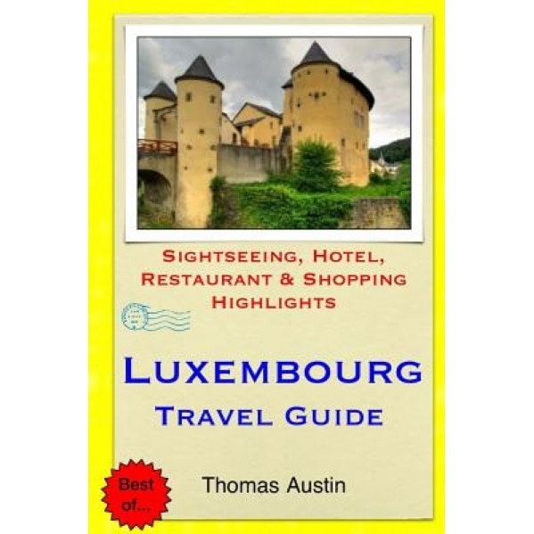 Luxembourg Travel Guide: Sightseeing, Hotel, Restaurant & Shopping Highlights, Thomas Austin (Author)