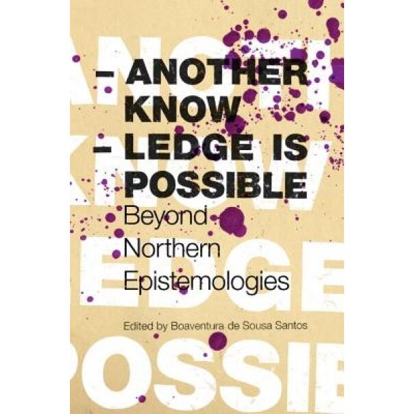 Another Knowledge Is Possible: Beyond Northern Epistemologies,