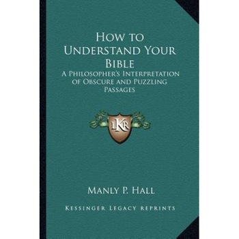 How to Understand Your Bible: A Philosopher's Interpretation of Obscure and Puzzling Passages, Manly P. Hall (Author) How to Understand Your Bible: A Philosopher's Interpretation of Obscure and Puzzling Passages, Manly P. Hall (Author)
