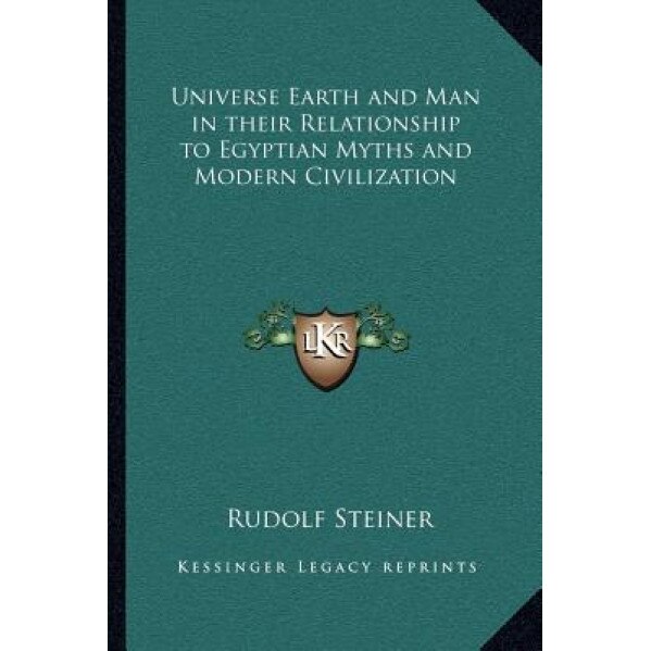 Universe Earth and Man in Their Relationship to Egyptian Myths and Modern Civilization, Rudolf Steiner (Author)