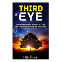 third eye third eye awakening for beginners in 5 easy steps - activate and decalcify your pineal gland mia rose author imagen 6_0_
0