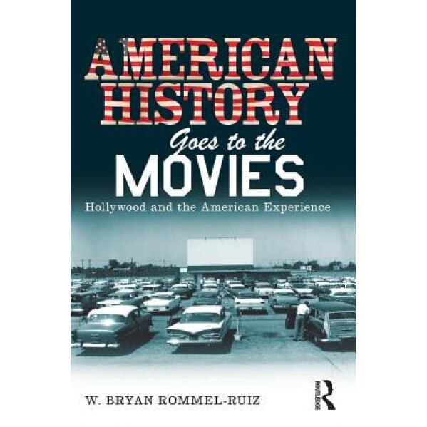 American History Goes to the Movies: Hollywood and the American Experience, W. Bryan Rommel-Ruiz (Author)