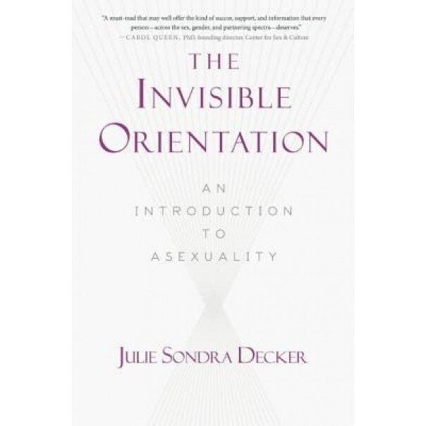 The Invisible Orientation: An Introduction to Asexuality, Julie Sondra Decker (Author)