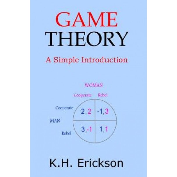 Game Theory: A Simple Introduction, K. H. Erickson (Author)