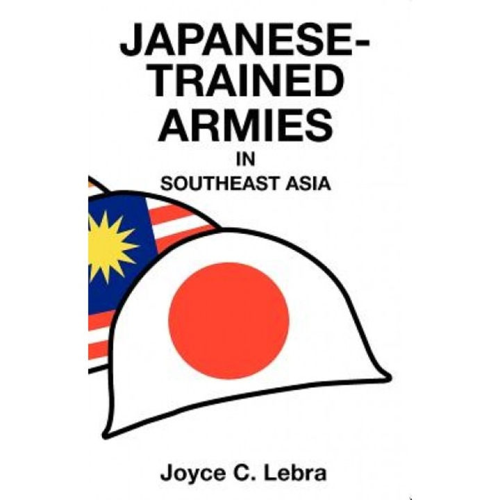 Japanese-Trained Armies in Southeast Asia, Joyce C. Lebra (Author)