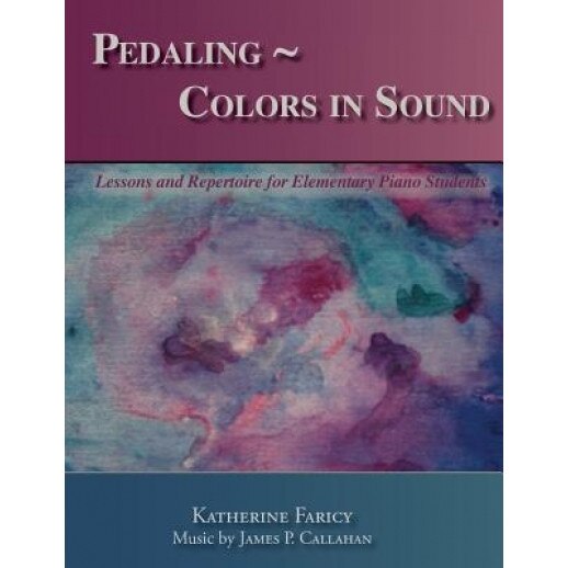 Pedaling Colors in Sound: Lessons and Repertoire for Elementary Piano Students, Katherine Faricy (Author)