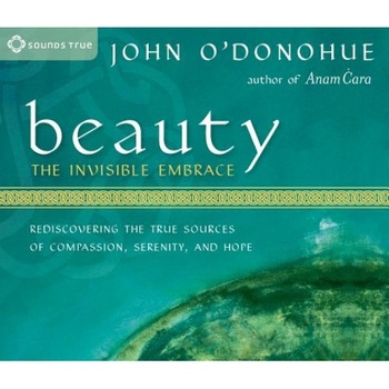 Beauty: The Invisible Embrace, John O'Donohue Beauty: The Invisible Embrace, John O'Donohue