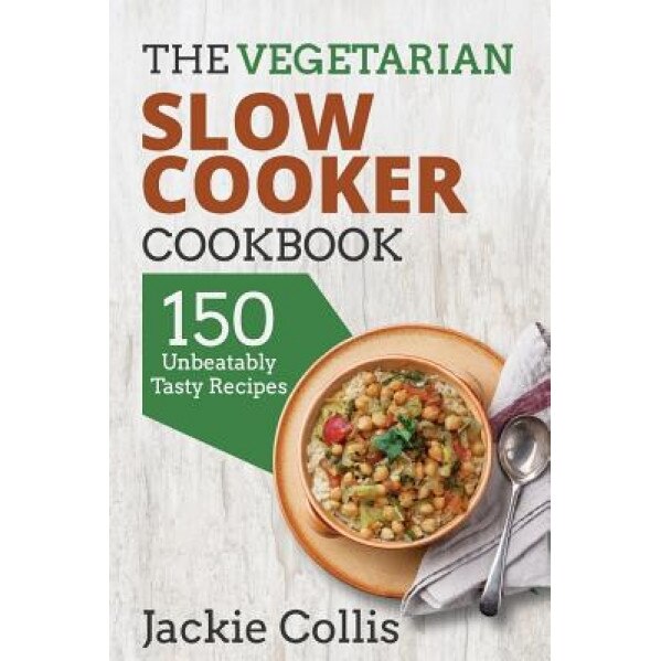The Vegetarian Slow Cooker Cookbook: 150 Unbeatably Tasty Recipes, Jackie Collis (Author)