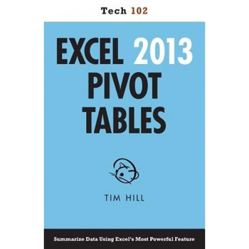 Excel 2013 Pivot Tables (Tech 102) - Tim Hill (Author) Excel 2013 Pivot Tables (Tech 102) - Tim Hill (Author)