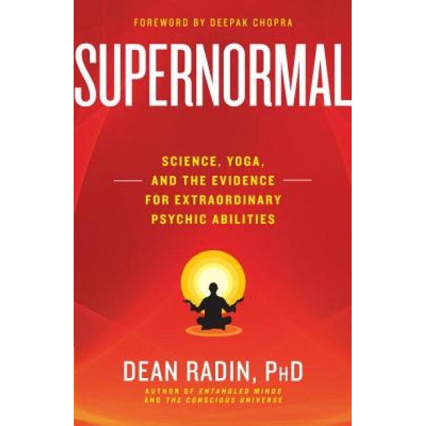 Supernormal: Science, Yoga, and the Evidence for Extraordinary Psychic Abilities - Dean Radin (Author)