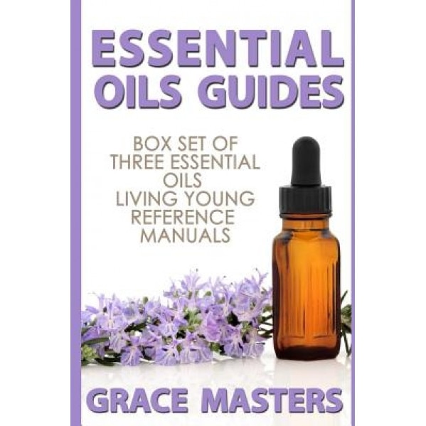 Essential Oils Guides: Box Set of Three Essential Oils Living Young Reference Manuals, Grace Masters (Author)