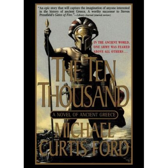 The Ten Thousand: A Novel of Ancient Greece, Michael Curtis Ford (Author)