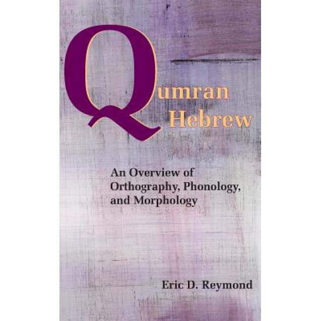 Qumran Hebrew: An Overview of Orthography, Phonology, and Morphology, Eric D. Reymond (Author)
