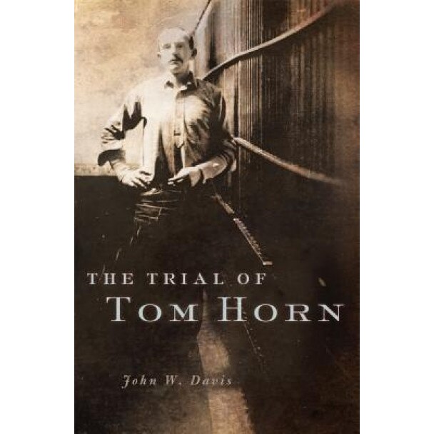 The Trial of Tom Horn, John W. Davis (Author)