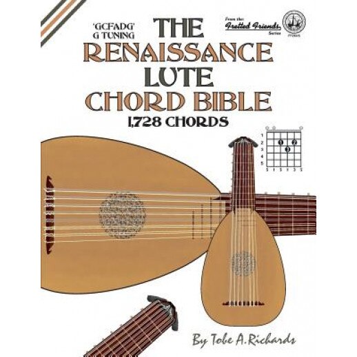 The Renaissance Lute Chord Bible: G Tuning 1,728 Chords, Tobe a. Richards (Author)