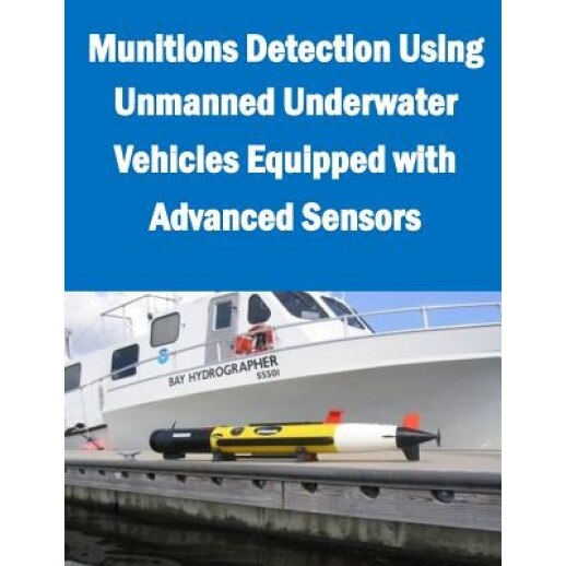 Munitions Detection Using Unmanned Underwater Vehicles Equipped with Advanced Sensors, Naval Surface Warfare Center (Author)