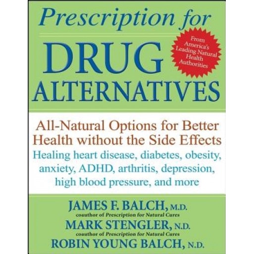 Prescription for Drug Alternatives: All-Natural Options for Better Health Without the Side Effects, Robin Young-Balch, James Balch, Mark Stengler
