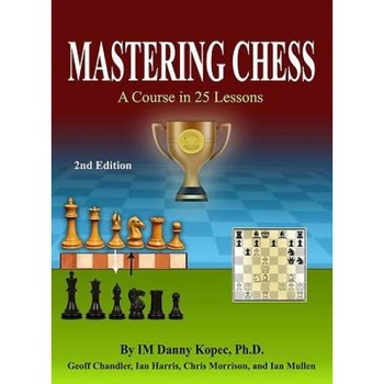Mastering Chess: A Course in 25 Lessons, Im Danny Kopec Ph. D. (Author) Mastering Chess: A Course in 25 Lessons, Im Danny Kopec Ph. D. (Author)