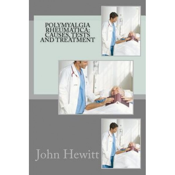 Polymyalgia Rheumatica: Causes, Tests and Treatment, John Hewitt Ma (Author)