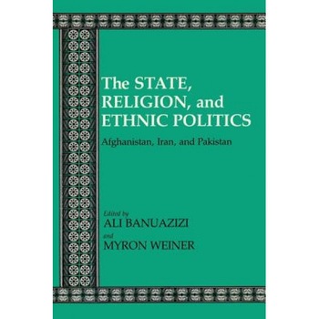 The State, Religion, and Ethnic Politics: Afghanistan, Iran, and Pakistan, Ali Banuazizi (Editor) The State, Religion, and Ethnic Politics: Afghanistan, Iran, and Pakistan, Ali Banuazizi (Editor)