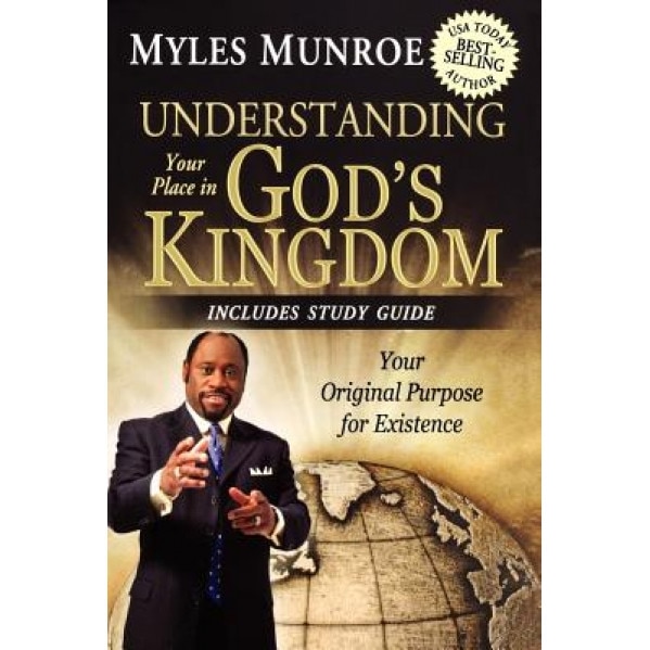 Understanding Your Place in God's Kingdom: Your Original Purpose for Existence, Myles Munroe (Author)