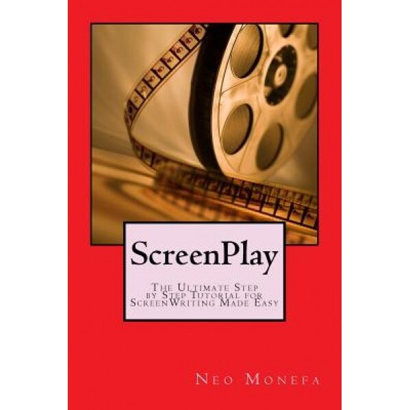 Screenplay: The Ultimate Step by Step Tutorial for Screenwriting Made Easy, Neo Monefa (Author)