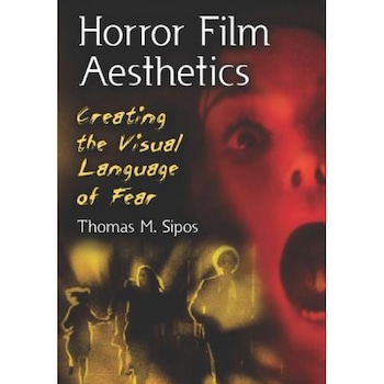 Horror Film Aesthetics: Creating the Visual Language of Fear, Thomas M. Sipos (Author) Horror Film Aesthetics: Creating the Visual Language of Fear, Thomas M. Sipos (Author)