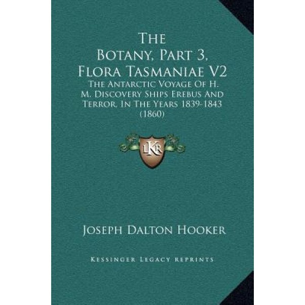 The Botany, Part 3, Flora Tasmaniae V2: The Antarctic Voyage of H. M. Discovery Ships Erebus and Terror, in the Years 1839-1843 (1860), Joseph Dalton Hooker (Author)