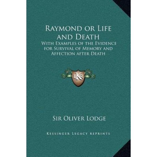 Raymond or Life and Death: With Examples of the Evidence for Survival of Memory and Affection After Death, Sir Oliver Lodge (Author)