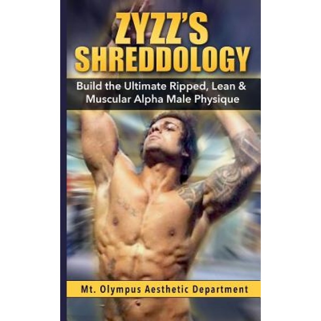 Zyzz's Shreddology: Build the Ultimate Ripped, Lean & Muscular Alpha Male Physique, Mt Olympus Aesthetic Department (Author)